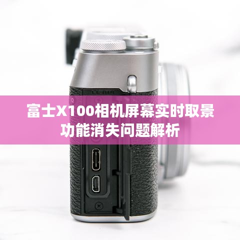 富士X100相机屏幕实时取景功能消失问题解析及解决策略