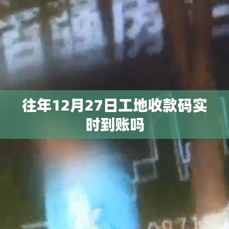 关于工地收款码在往年12月27日的实时到账情况分析