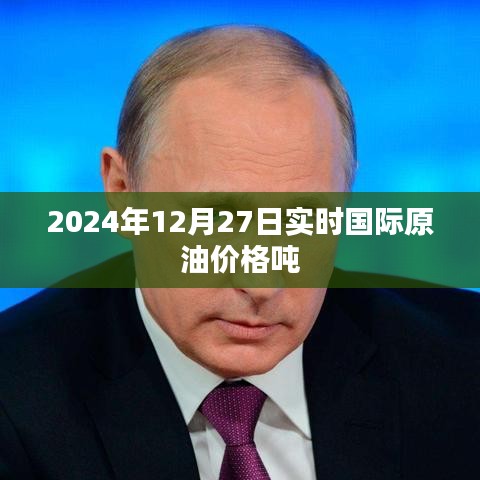 国际原油实时价格（2024年12月27日，以吨计价）