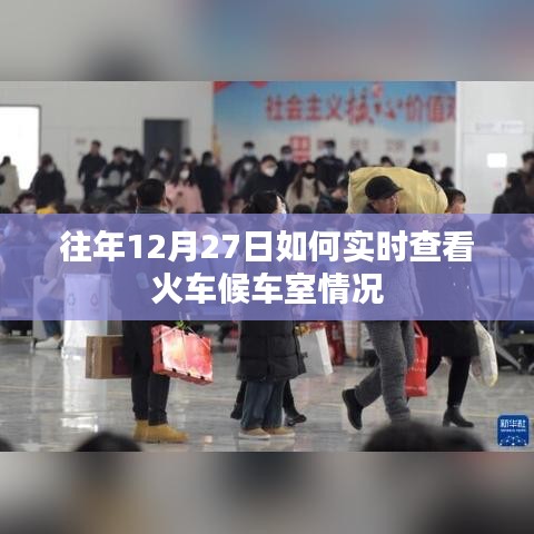 火车候车室实时查看攻略，往年12月27日体验分享