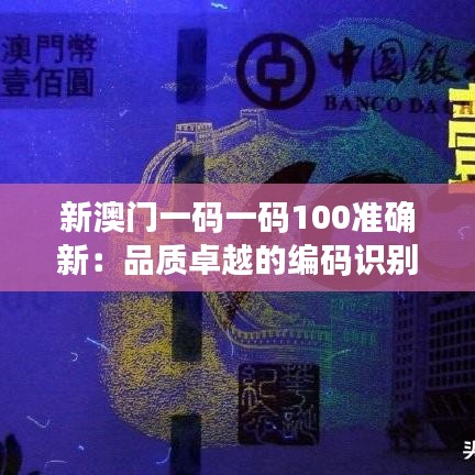 新澳门一码一码100准确新：品质卓越的编码识别技术