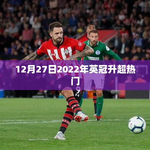 英冠升超热门球队揭晓，2022年12月27日重磅出炉