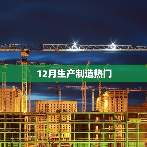 12月生产制造热门动态概览