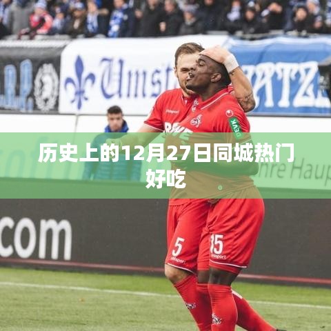 历史上的十二月二十七日，同城美食盘点