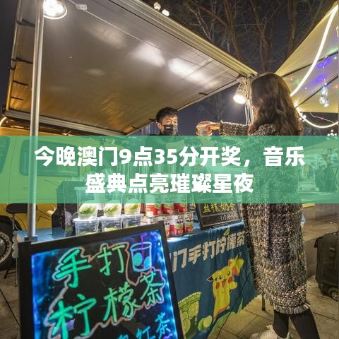 今晚澳门9点35分开奖，音乐盛典点亮璀璨星夜