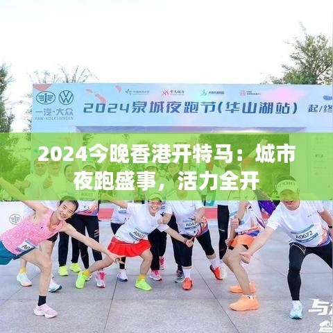 2024今晚香港开特马：城市夜跑盛事，活力全开