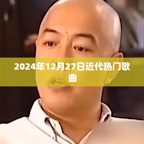 近代热门歌曲回顾，2024年12月27日经典重现