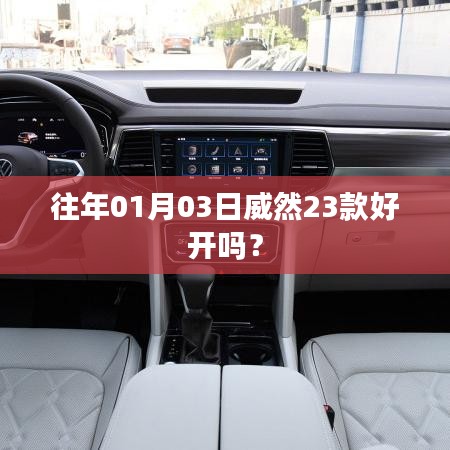 威然23款车型驾驶体验如何？详细解读开起来的感觉