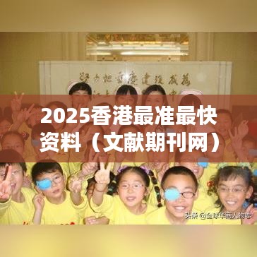 2025香港最准最快资料（文献期刊网）
