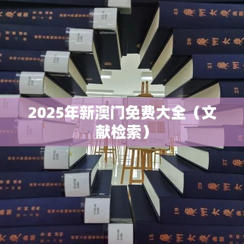 2025年新澳门免费大全（文献检索）