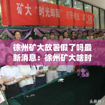 徐州矿大放暑假了吗最新消息：徐州矿大啥时候开学 