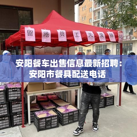 安阳餐车出售信息最新招聘：安阳市餐具配送电话 