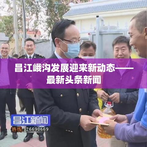 昌江峨沟发展迎来新动态——最新头条新闻