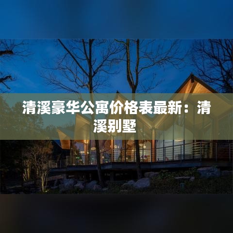 清溪豪华公寓价格表最新：清溪别墅 