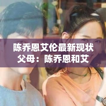 陈乔恩艾伦最新现状父母：陈乔恩和艾伦简介 