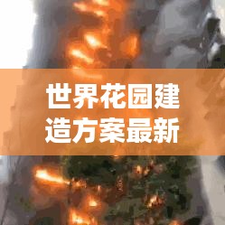 世界花园建造方案最新版：世界花园小区 
