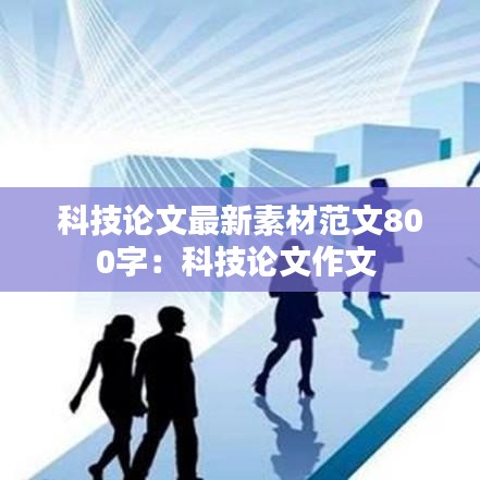 科技论文最新素材范文800字：科技论文作文 
