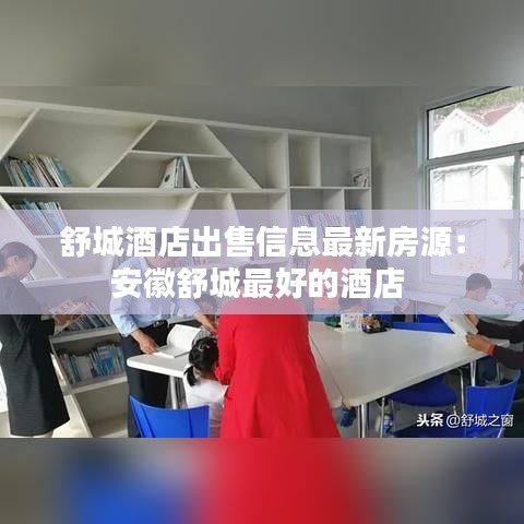 舒城酒店出售信息最新房源：安徽舒城最好的酒店 