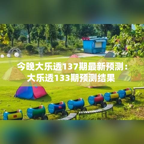 今晚大乐透137期最新预测：大乐透133期预测结果 