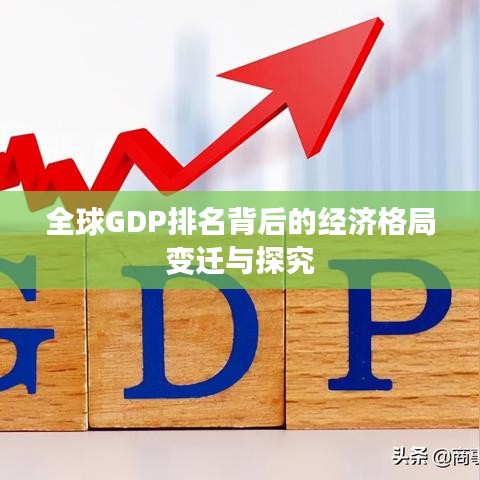 全球GDP排名背后的经济格局变迁与探究
