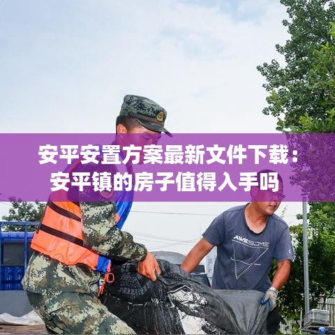 安平安置方案最新文件下载：安平镇的房子值得入手吗 