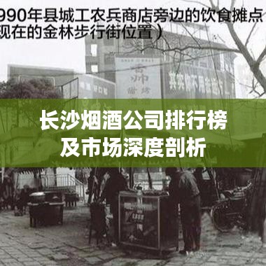 长沙烟酒公司排行榜及市场深度剖析