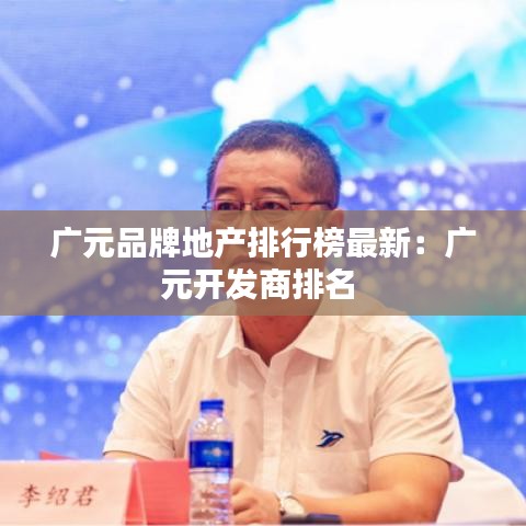 广元品牌地产排行榜最新：广元开发商排名 