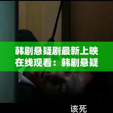 韩剧悬疑剧最新上映在线观看：韩剧悬疑剧排行榜电视剧 