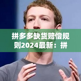 拼多多缺货赔偿规则2024最新：拼多多 缺货赔偿 