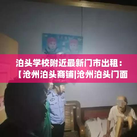 泊头学校附近最新门市出租：【沧州泊头商铺|沧州泊头门面|沧州泊头商铺网】 