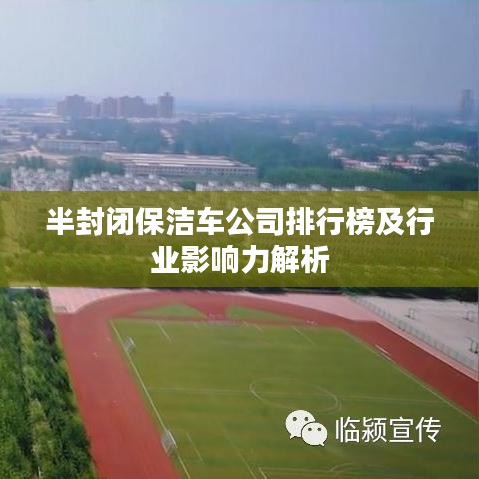 半封闭保洁车公司排行榜及行业影响力解析