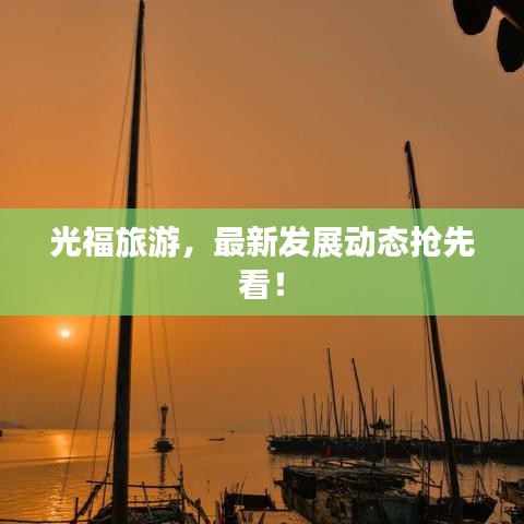 光福旅游，最新发展动态抢先看！