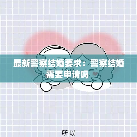 最新警察结婚要求：警察结婚需要申请吗 