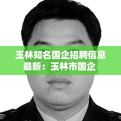 玉林知名国企招聘信息最新：玉林市国企 