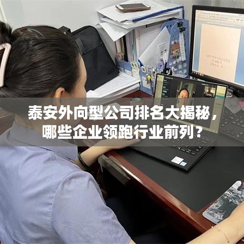 泰安外向型公司排名大揭秘，哪些企业领跑行业前列？