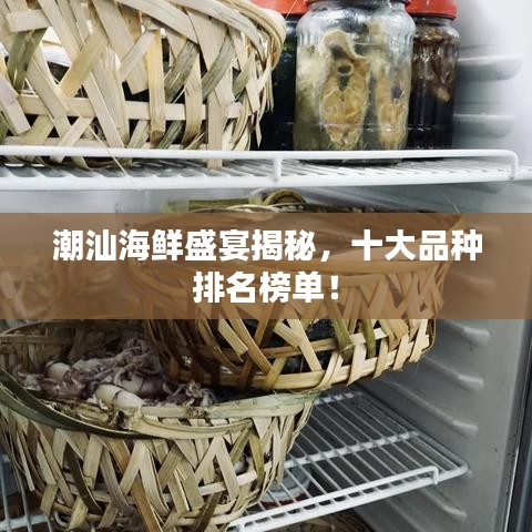 潮汕海鲜盛宴揭秘，十大品种排名榜单！