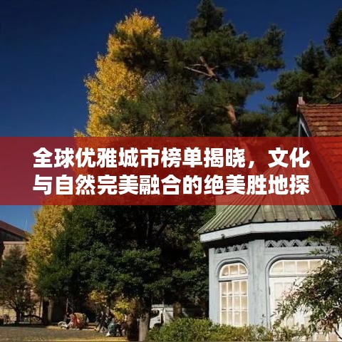 全球优雅城市榜单揭晓，文化与自然完美融合的绝美胜地探秘