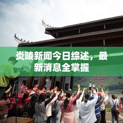 炎陵新闻今日综述，最新消息全掌握