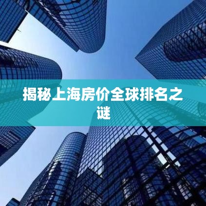 揭秘上海房价全球排名之谜