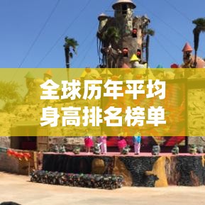 全球历年平均身高排名榜单揭晓！