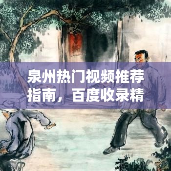 泉州热门视频推荐指南，百度收录精选视频一网打尽！