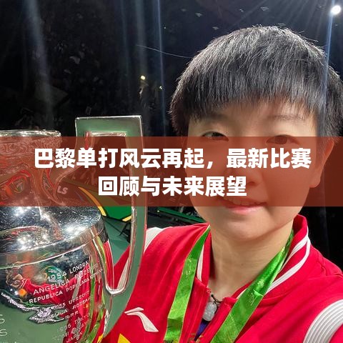 巴黎单打风云再起，最新比赛回顾与未来展望