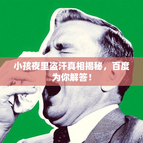 小孩夜里盗汗真相揭秘，百度为你解答！