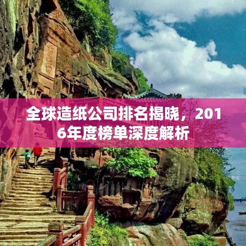 全球造纸公司排名揭晓，2016年度榜单深度解析