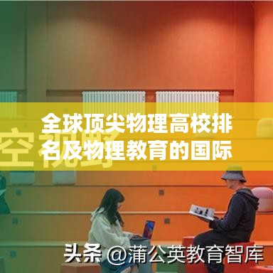 全球顶尖物理高校排名及物理教育的国际视野深度解析