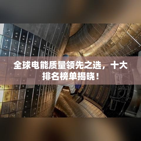 全球电能质量领先之选，十大排名榜单揭晓！