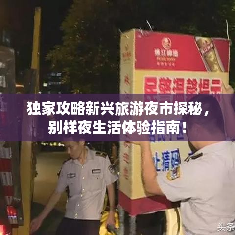 独家攻略新兴旅游夜市探秘，别样夜生活体验指南！
