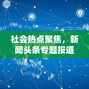 社会热点聚焦，新闻头条专题报道