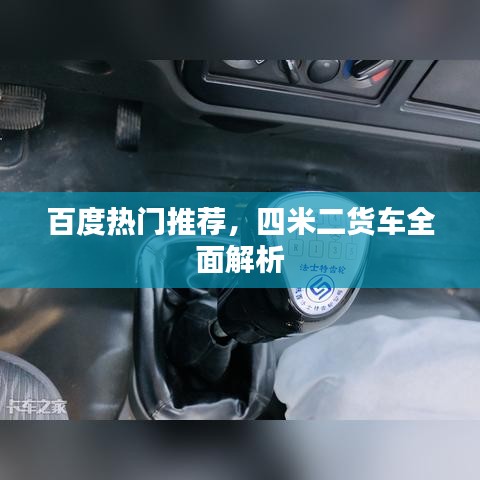 百度热门推荐，四米二货车全面解析