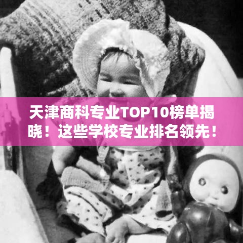 天津商科专业TOP10榜单揭晓！这些学校专业排名领先！
